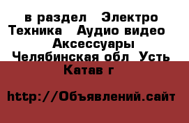  в раздел : Электро-Техника » Аудио-видео »  » Аксессуары . Челябинская обл.,Усть-Катав г.